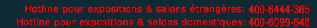 Hotline pour expositions & salons étrangères:400-6444-365 Hotline pour expositions & salons domestiques:400-6099-648